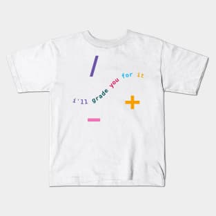 I'll Grade You For It: Math Teacher Wit & Wisdom Kids T-Shirt